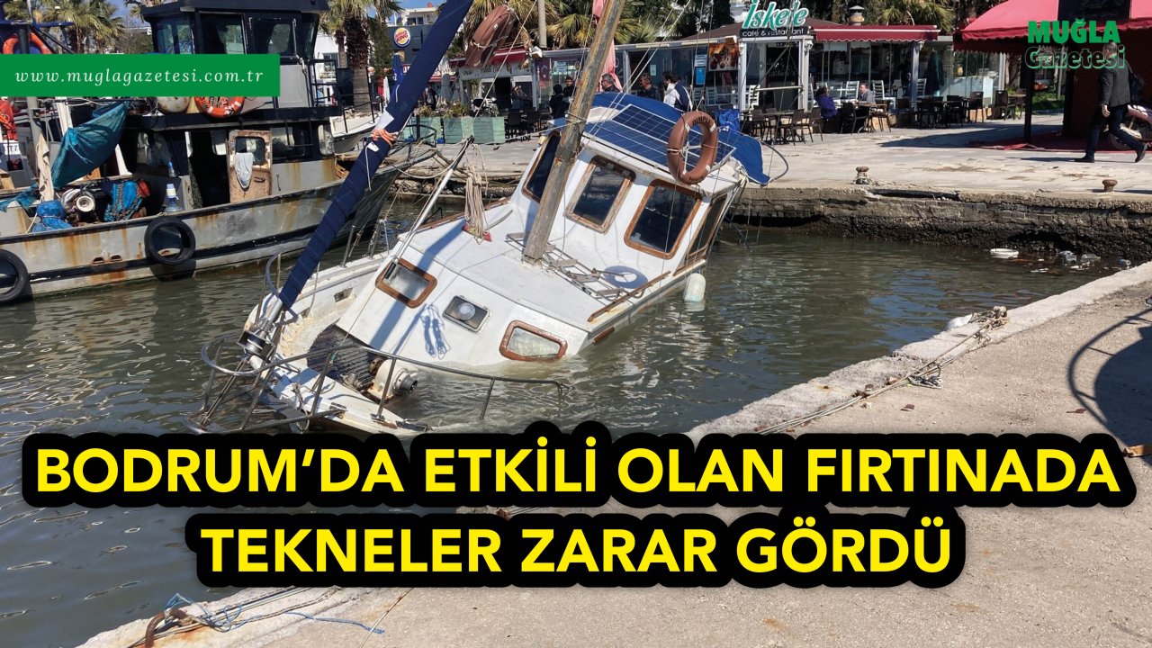 BODRUM'DA ETKİLİ OLAN FIRTINADA TEKNELER ZARAR GÖRDÜ