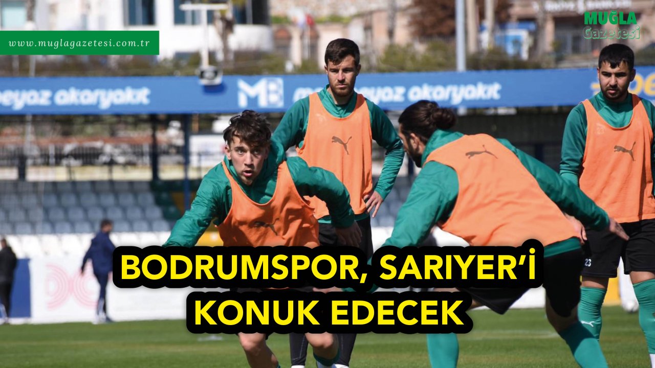 BODRUMSPOR, SARIYER’İ KONUK EDECEK