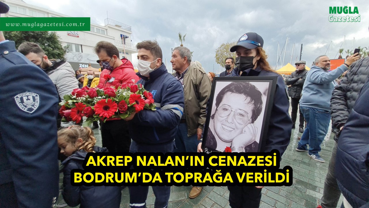 AKREP NALAN’IN CENAZESİ BODRUM'DA TOPRAĞA VERİLDİ