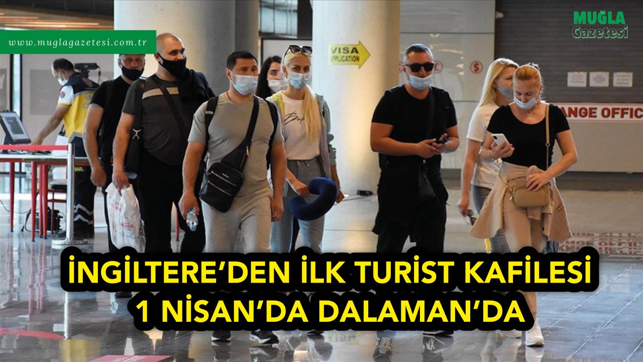 İNGİLTERE’DEN İLK TURİST KAFİLESİ 1 NİSAN’DA DALAMAN'DA