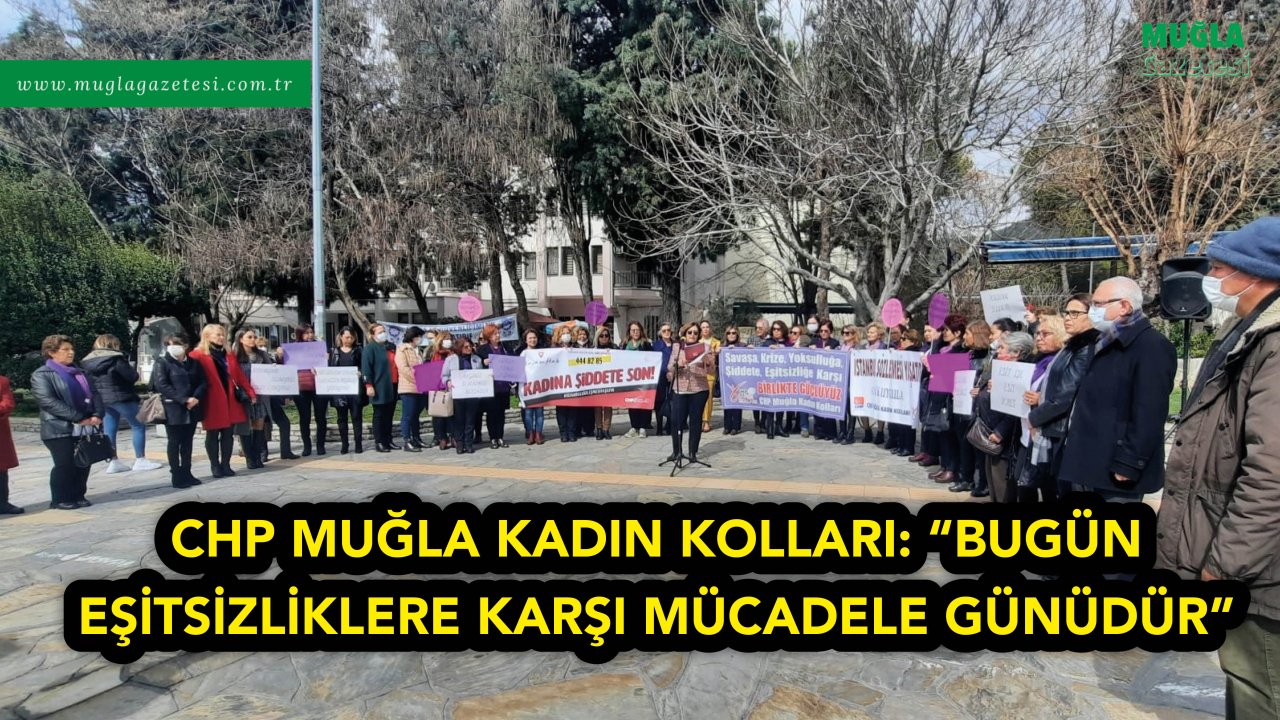 CHP MUĞLA KADIN KOLLARI: “BUGÜN EŞİTSİZLİKLERE KARŞI MÜCADELE GÜNÜDÜR”