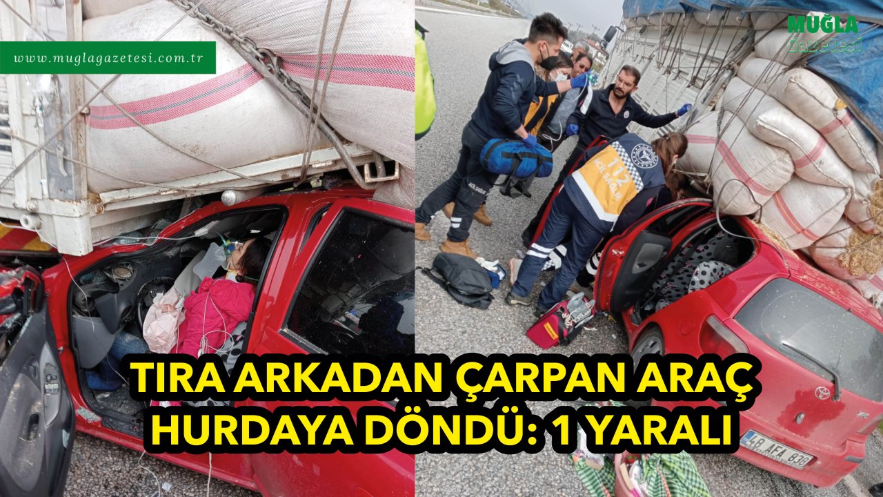 TIRA ARKADAN ÇARPAN ARAÇ HURDAYA DÖNDÜ: 1 YARALI