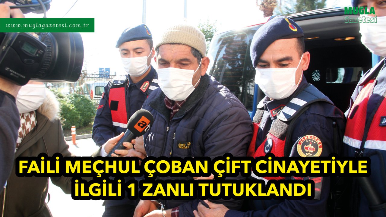 FAİLİ MEÇHUL ÇOBAN ÇİFT CİNAYETİYLE İLGİLİ 1 ZANLI TUTUKLANDI