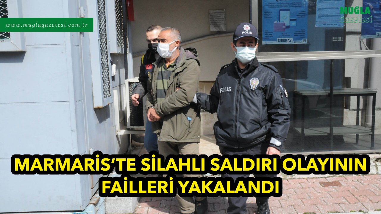MARMARİS’TE SİLAHLI SALDIRI OLAYININ FAİLLERİ YAKALANDI