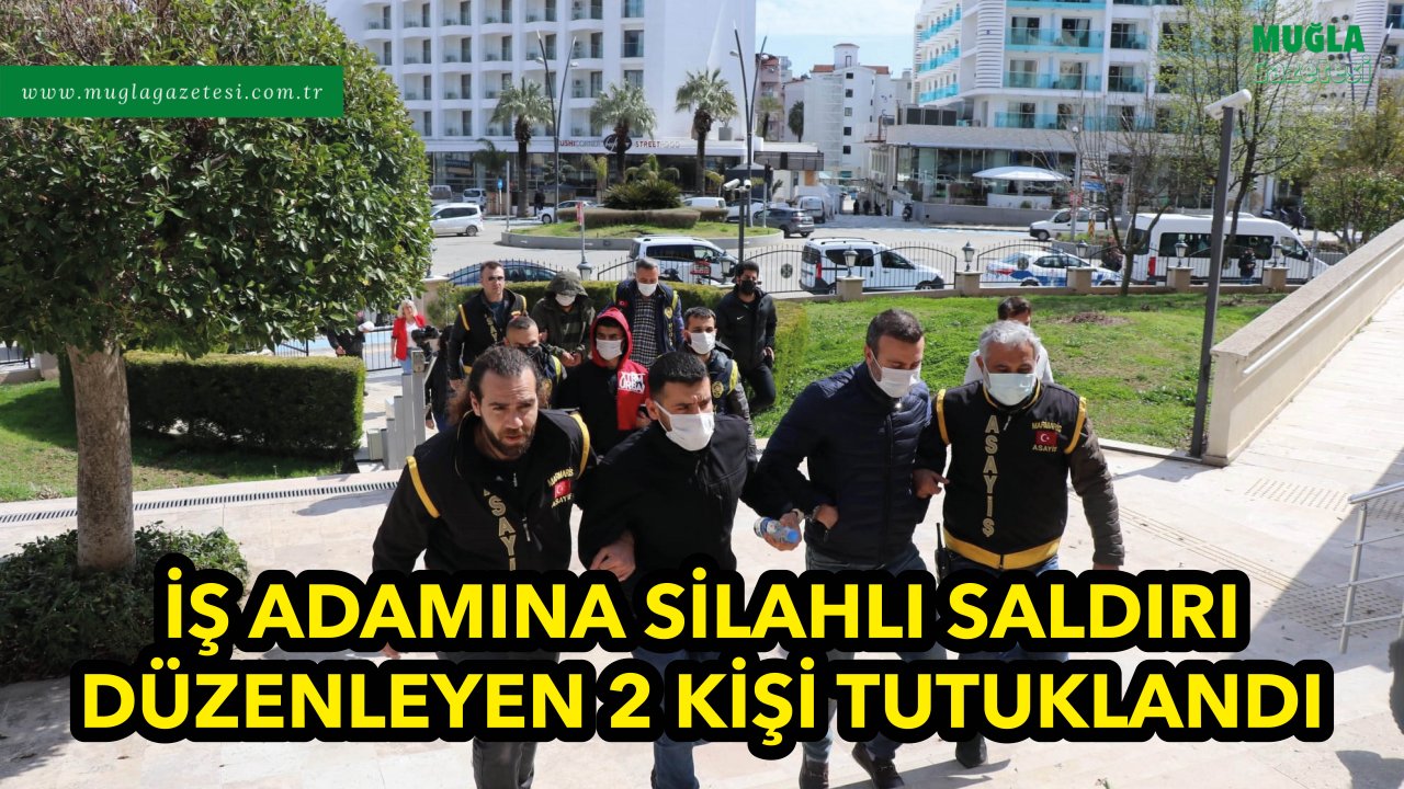 İŞ ADAMINA SİLAHLI SALDIRI DÜZENLEYEN 2 KİŞİ TUTUKLANDI