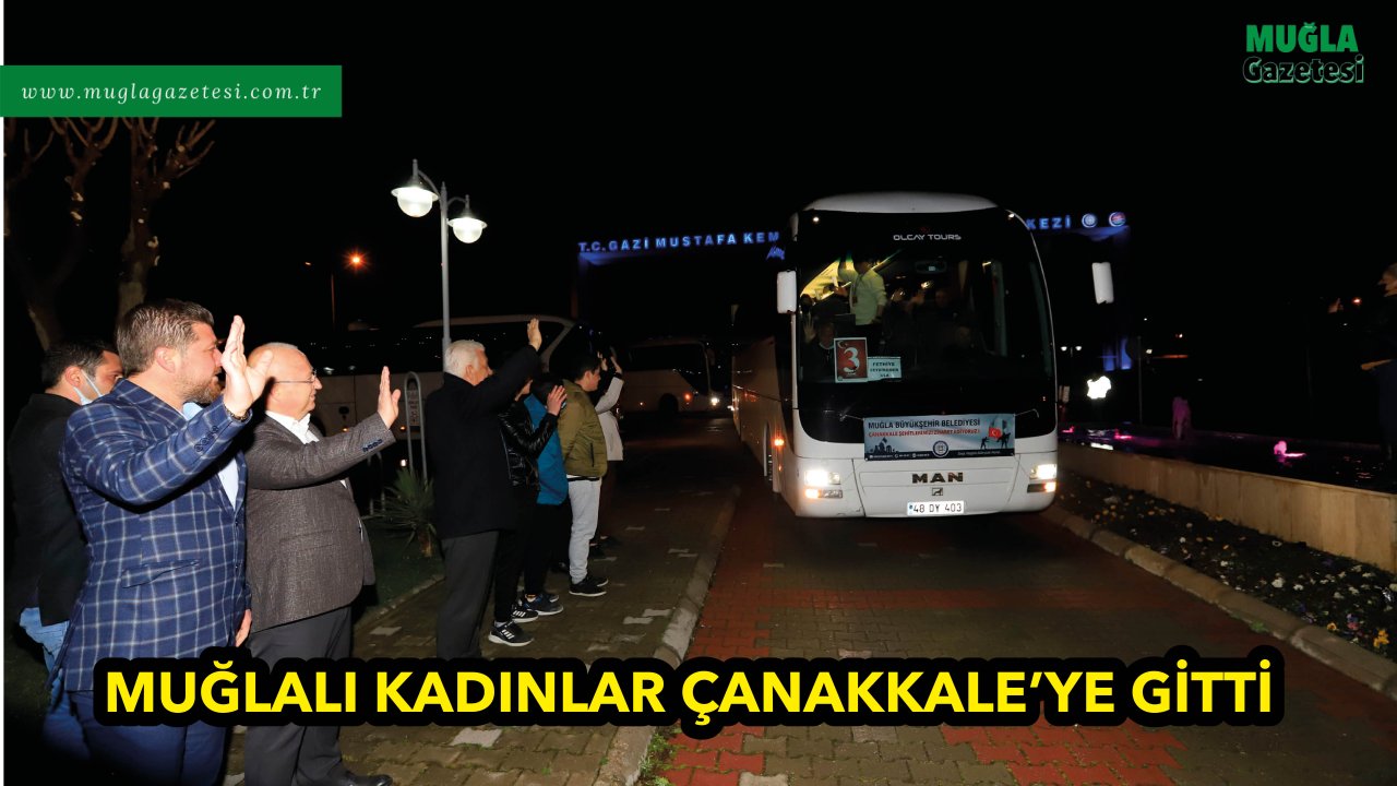 Muğlalı kadınlar Çanakkale’ye gitti