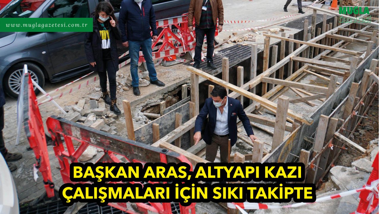 BAŞKAN ARAS, ALTYAPI KAZI ÇALIŞMALARI İÇİN SIKI TAKİPTE