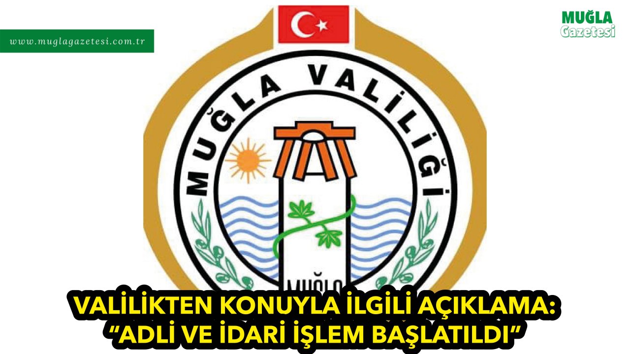 VALİLİKTEN KONUYLA İLGİLİ AÇIKLAMA: “ADLİ VE İDARİ İŞLEM BAŞLATILDI”