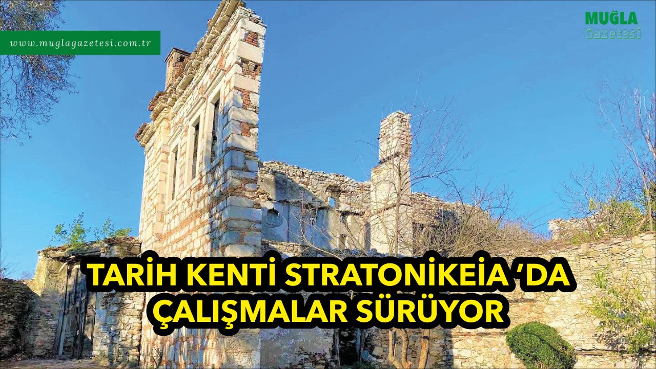 TARİH KENTİ STRATONİKEİA ’DA ÇALIŞMALAR SÜRÜYOR