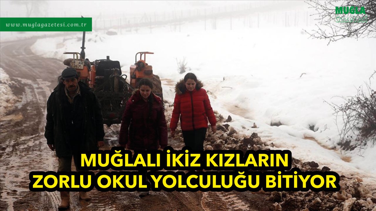 MUĞLALI İKİZ KIZLARIN ZORLU OKUL YOLCULUĞU BİTİYOR