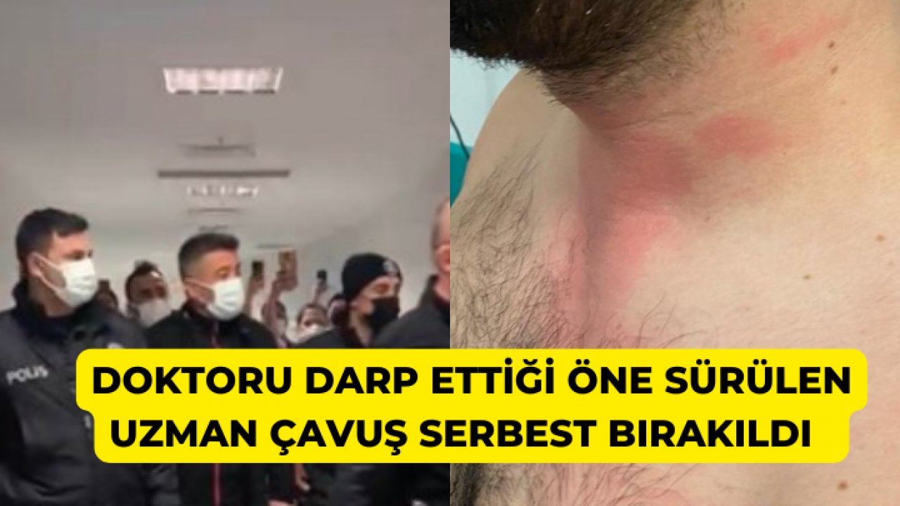 DOKTORU DARP ETTİĞİ ÖNE SÜRÜLEN UZMAN ÇAVUŞ SERBEST BIRAKILDI