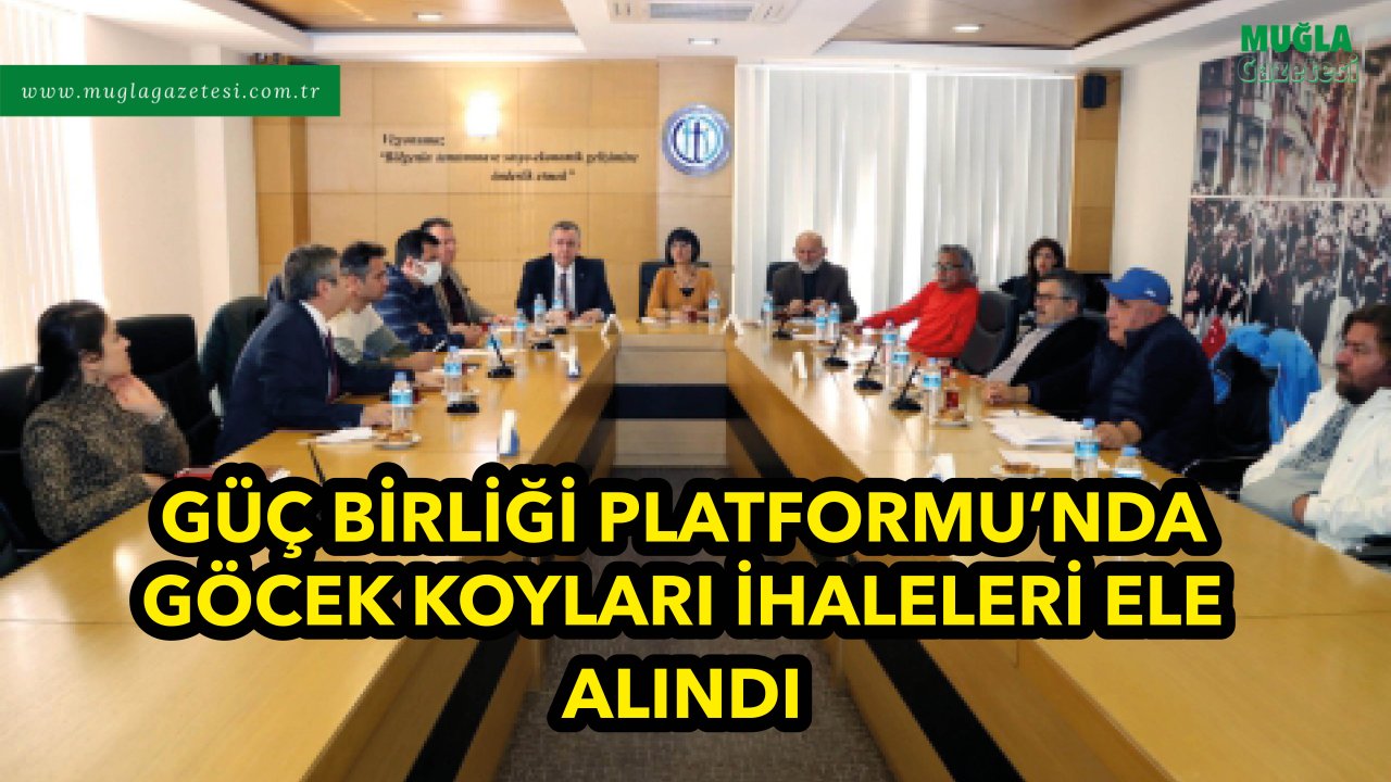 GÜÇ BİRLİĞİ PLATFORMU’NDA GÖCEK KOYLARI İHALELERİ ELE ALINDI