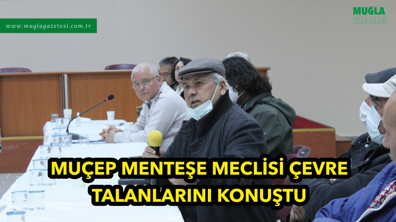 MUÇEP MENTEŞE MECLİSİ ÇEVRE TALANLARINI KONUŞTU