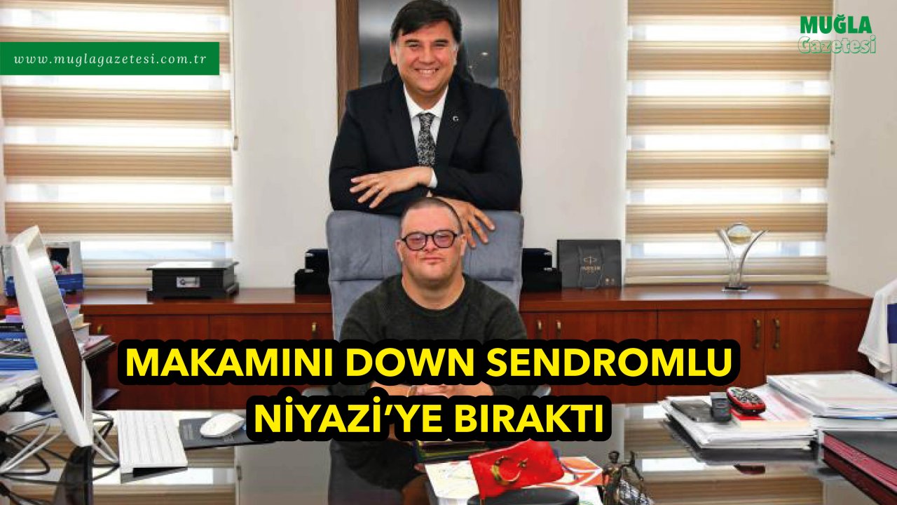 MAKAMINI DOWN SENDROMLU NİYAZİ’YE BIRAKTI