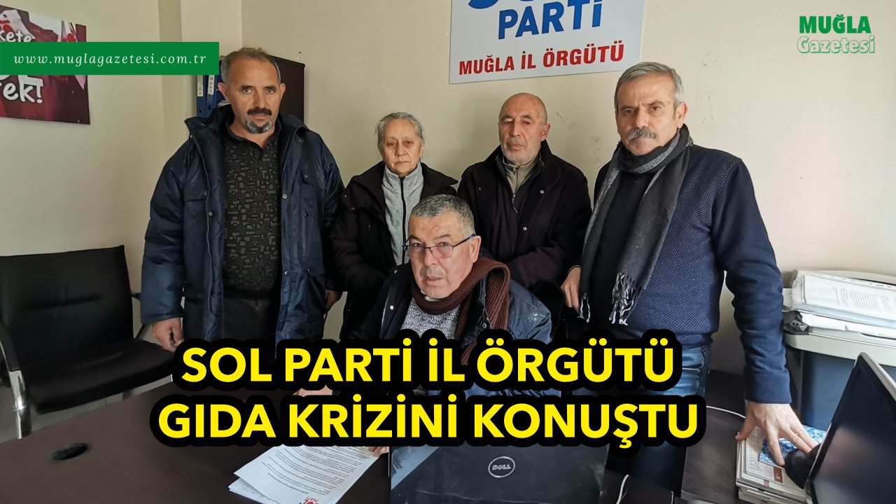 SOL PARTİ İL ÖRGÜTÜ GIDA KRİZİNİ KONUŞTU