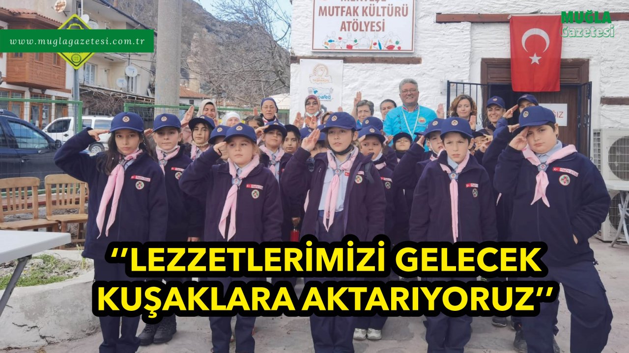 ‘’LEZZETLERİMİZİ GELECEK KUŞAKLARA AKTARIYORUZ’’