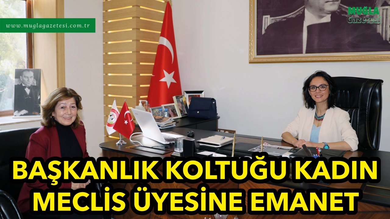 BAŞKANLIK KOLTUĞU KADIN MECLİS ÜYESİNE EMANET