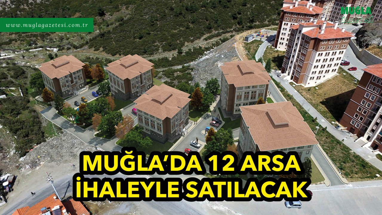 MUĞLA'DA 12 ARSA İHALEYLE SATILACAK