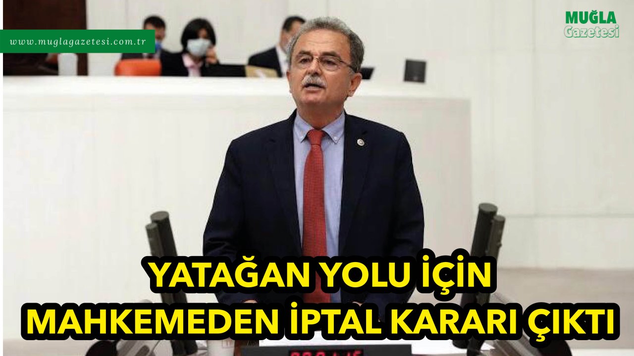 YATAĞAN YOLU İÇİN MAHKEMEDEN İPTAL KARARI ÇIKTI