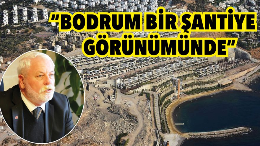 BODRUM’DA BİTMEK BİLMEYEN İNŞAAT FURYASI