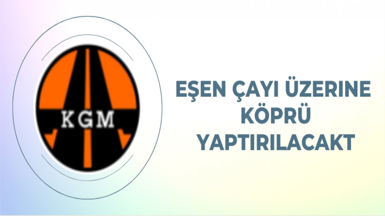 Eşen çayı üzerine köprü yaptırılacaktır