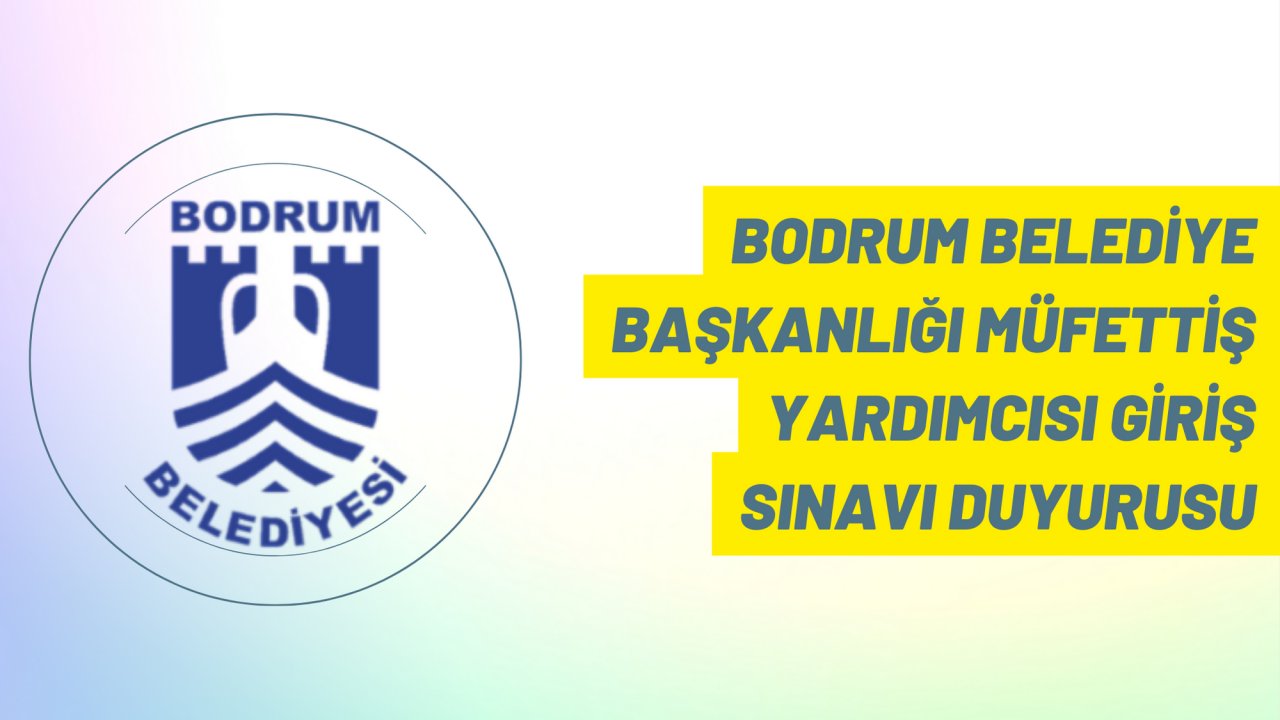 Bodrum Belediye Başkanlığı Müfettiş Yardımcısı giriş sınavı duyurusu