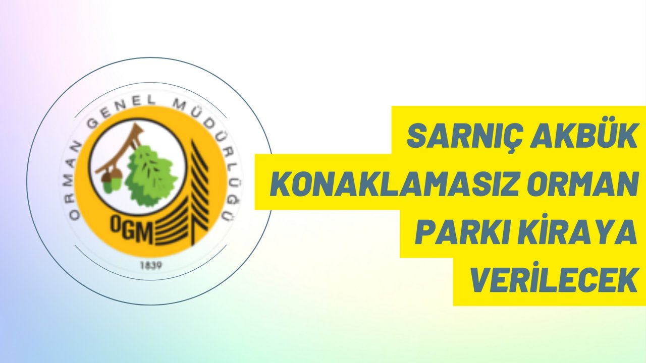 Sarnıç Akbük Konaklamasız Orman Parkı Kiraya Verilecek