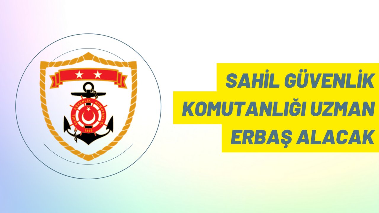 Sahil Güvenlik Komutanlığı uzman erbaş alacak