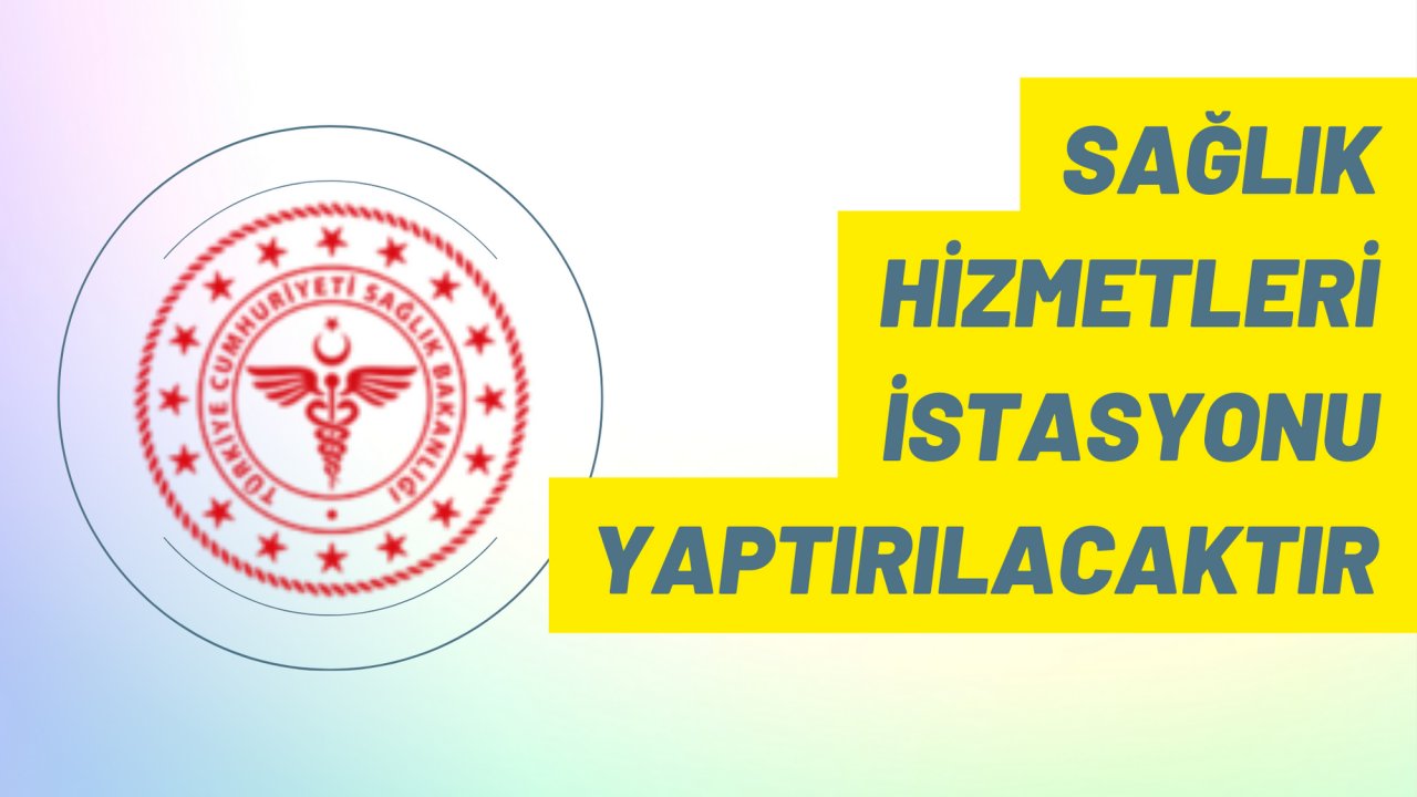 Sağlık hizmetleri istasyonu yaptırılacaktır