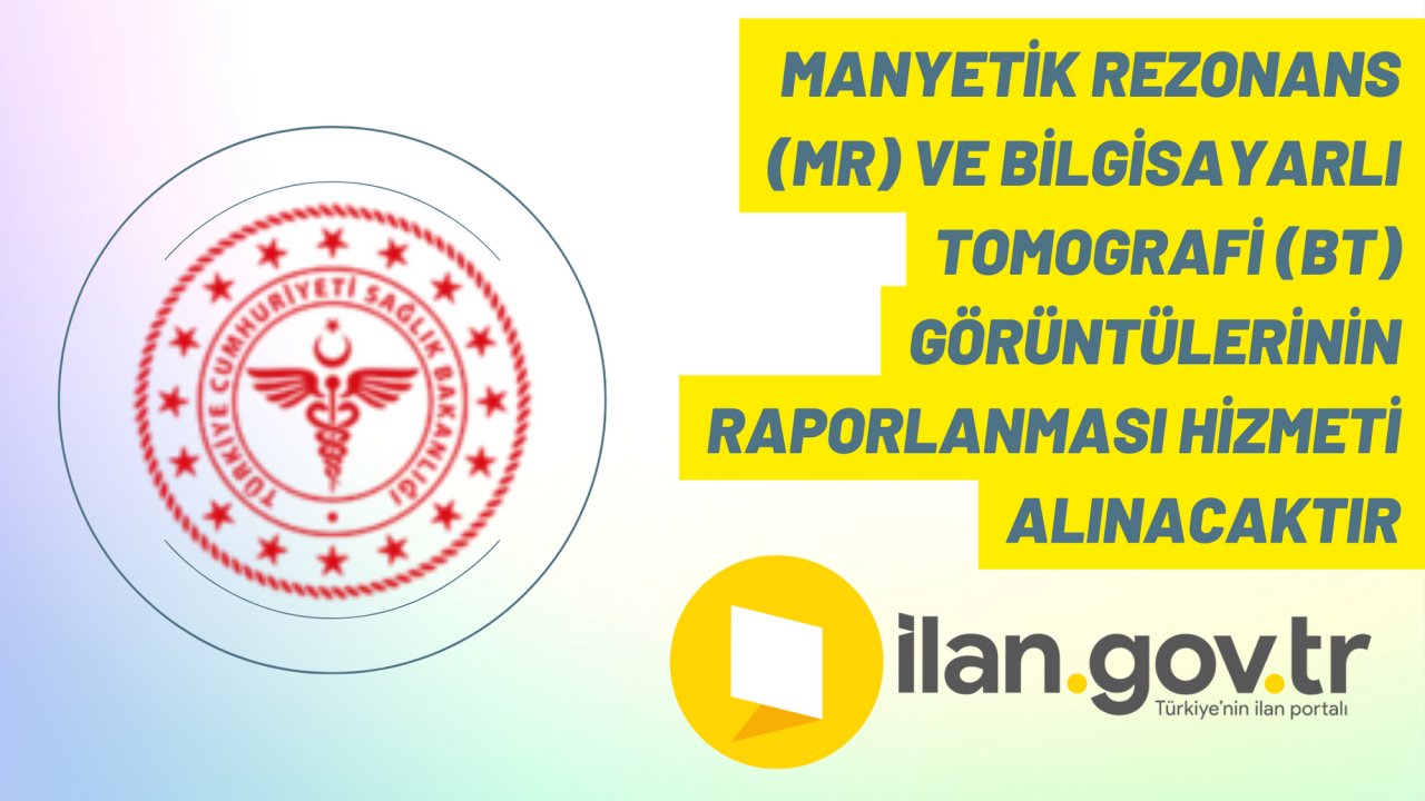 Manyetik rezonans (MR) ve bilgisayarlı tomografi (BT) görüntülerinin raporlanması hizmeti alınacaktır