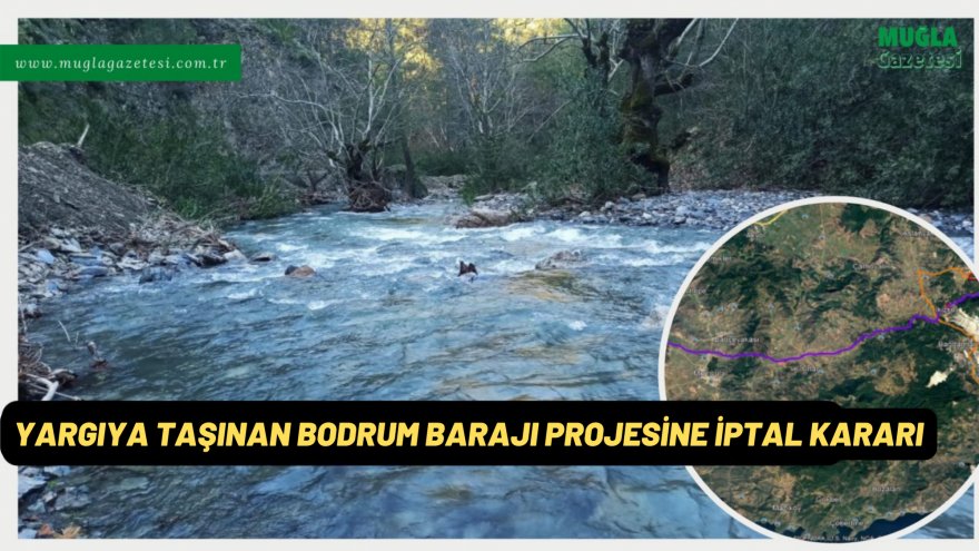 YARGIYA TAŞINAN BODRUM BARAJI PROJESİNE İPTAL KARARI