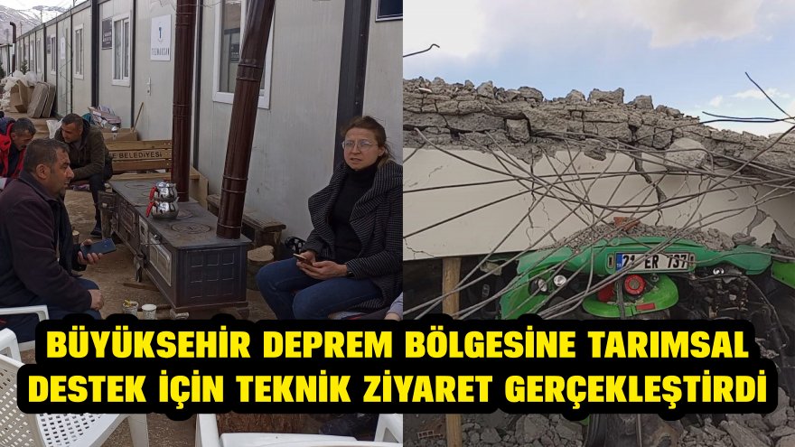 Büyükşehir deprem bölgesine tarımsal destek için teknik ziyaret gerçekleştirdi