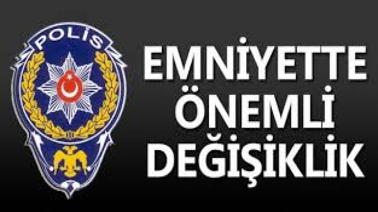 Emniyette önemli değişiklik