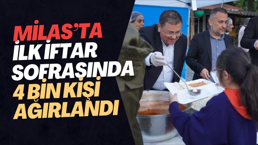 MİLAS’TA İLK İFTAR SOFRASINDA 4 BİN KİŞİ AĞIRLANDI