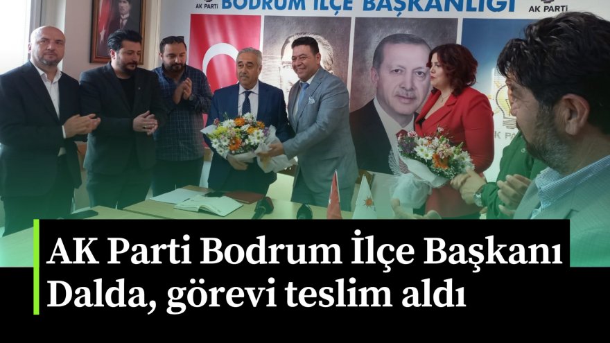 AK Parti Bodrum İlçe Başkanı Dalda, görevi teslim aldı