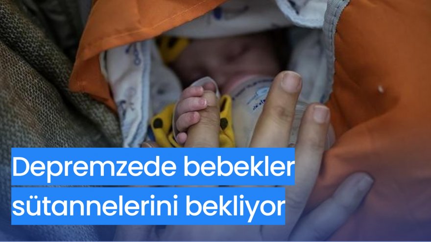 Depremzede bebekler sütannelerini bekliyor