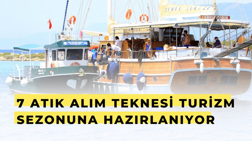 7 ATIK ALIM TEKNESİ TURİZM SEZONUNA HAZIRLANIYOR