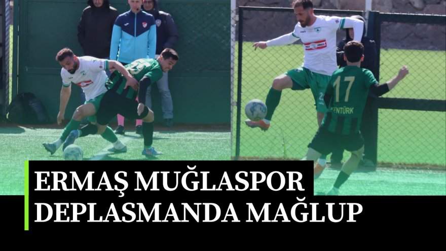 ERMAŞ MUĞLASPOR DEPLASMANDA MAĞLUP