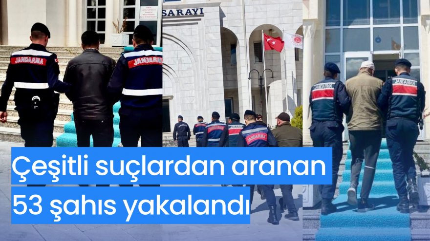 Çeşitli suçlardan aranan 53 şahıs yakalandı