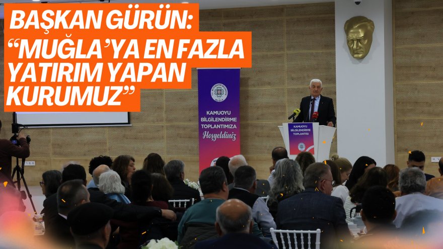 BAŞKAN GÜRÜN: “MUĞLA’YA EN FAZLA YATIRIM YAPAN KURUMUZ”