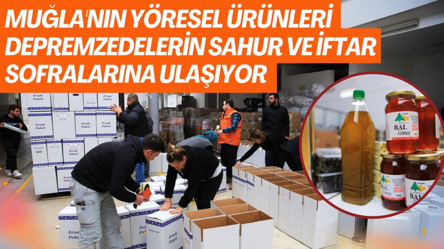 Muğla'nın yöresel ürünleri depremzedelerin sahur ve iftar sofralarına ulaşıyor