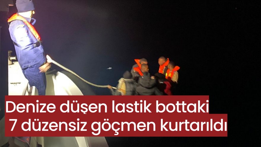 Denize düşen lastik bottaki 7 düzensiz göçmen kurtarıldı