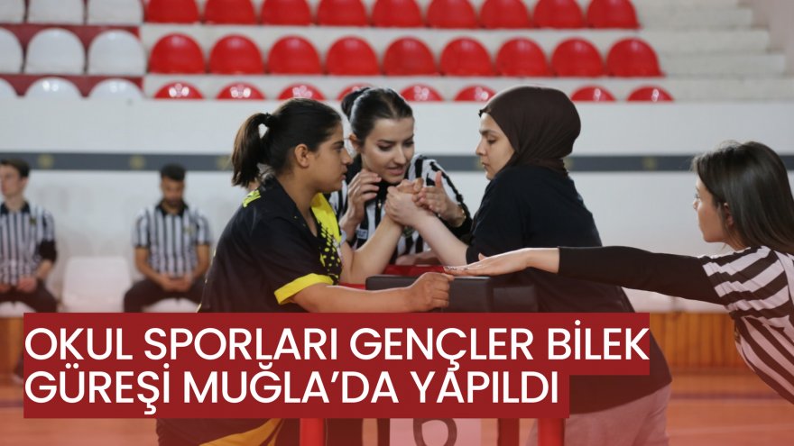 OKUL SPORLARI GENÇLER BİLEK GÜREŞİ MUĞLA’DA YAPILDI