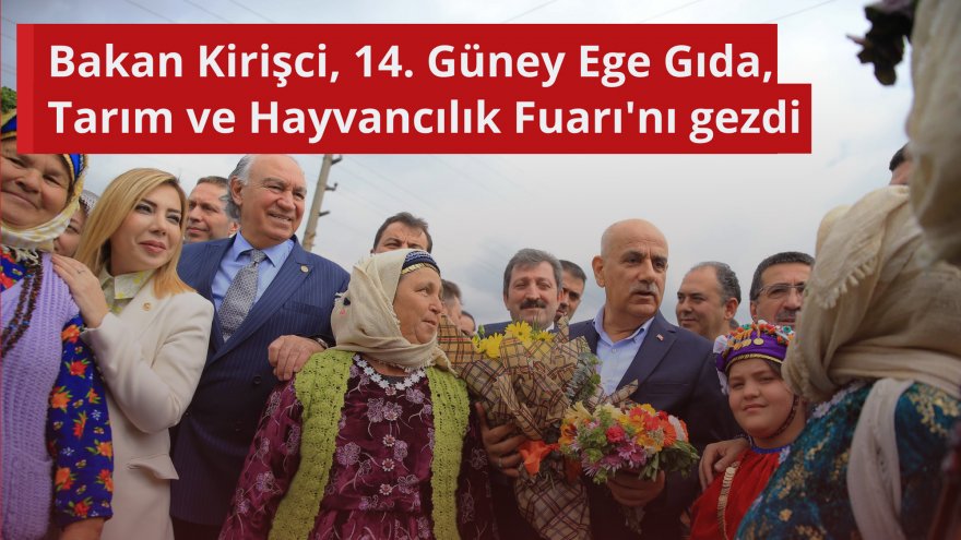 Bakan Kirişci, 14. Güney Ege Gıda, Tarım ve Hayvancılık Fuarı'nı gezdi