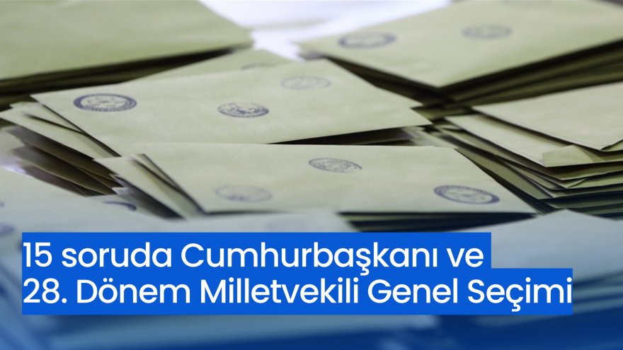 15 soruda Cumhurbaşkanı ve 28. Dönem Milletvekili Genel Seçimi