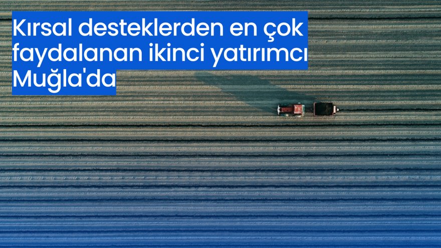 Kırsal desteklerden en çok faydalanan ikinci yatırımcı Muğla'da