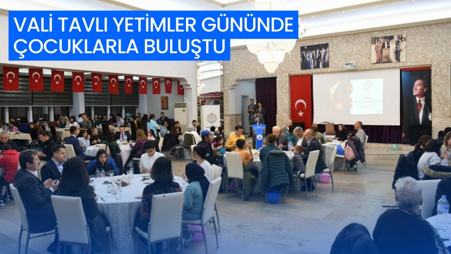 VALİ TAVLI YETİMLER GÜNÜNDE ÇOCUKLARLA BULUŞTU