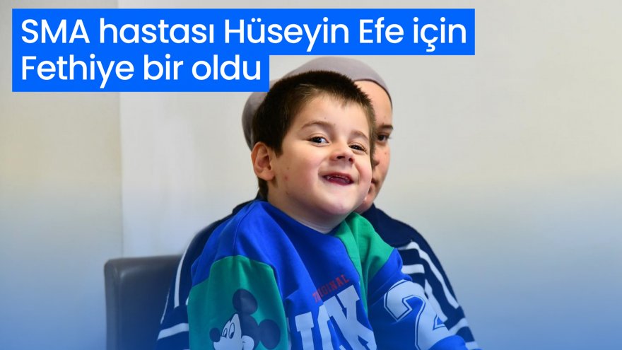 SMA HASTASI HÜSEYİN EFE İÇİN FETHİYE BİR OLDU