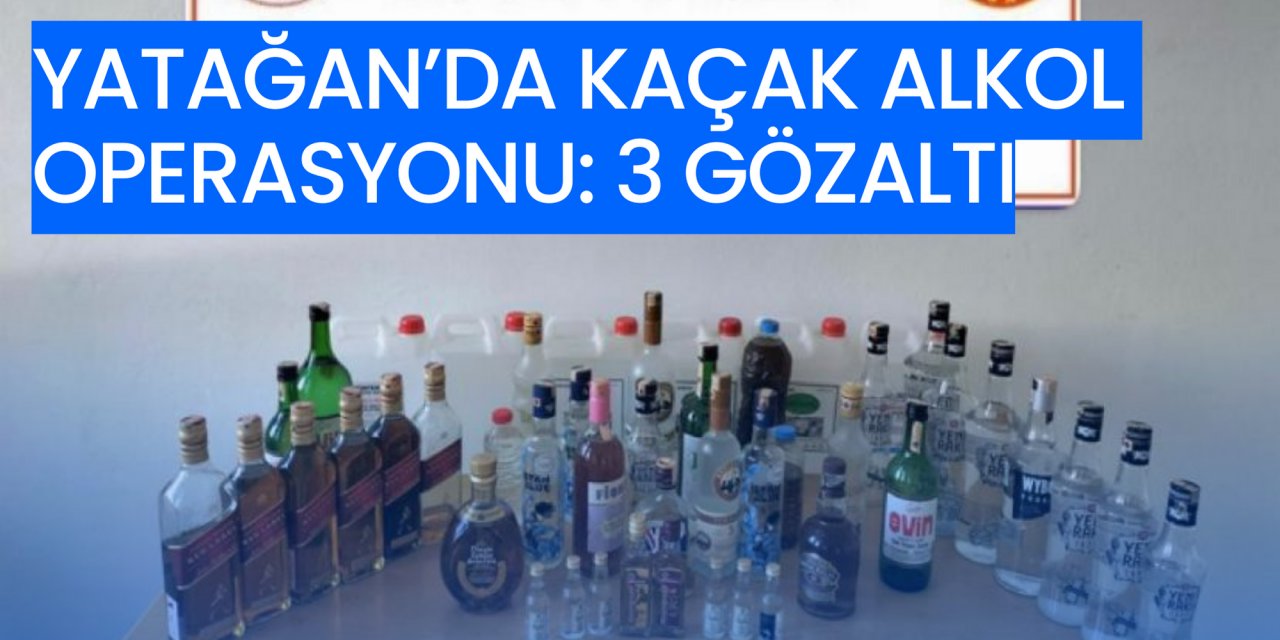 YATAĞAN’DA KAÇAK ALKOL OPERASYONU: 3 GÖZALTI