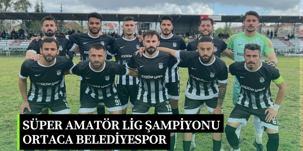 SÜPER AMATÖR LİG ŞAMPİYONU ORTACA BELEDİYESPOR